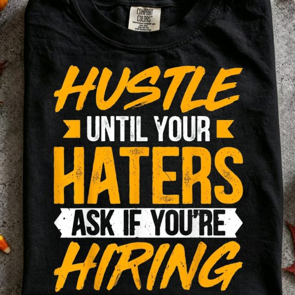 Hustle Until Your Haters Ask If You're Hiring TShirt