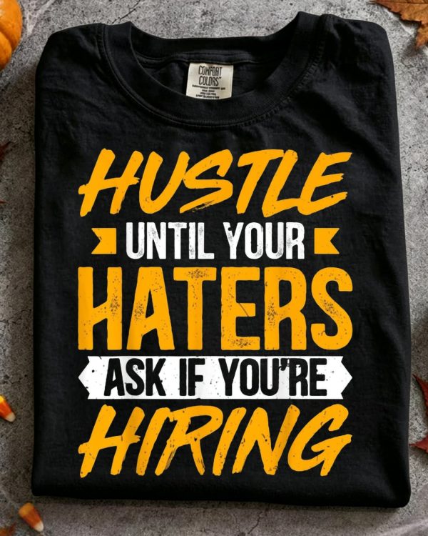 Hustle Until Your Haters Ask If You're Hiring TShirt